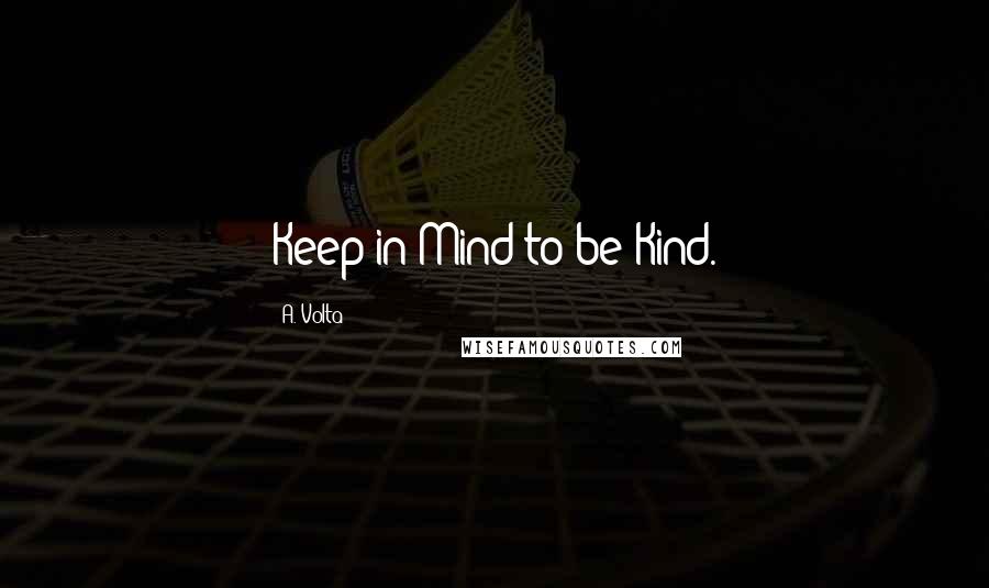 A. Volta Quotes: Keep in Mind to be Kind.