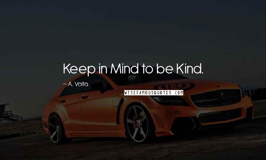 A. Volta Quotes: Keep in Mind to be Kind.