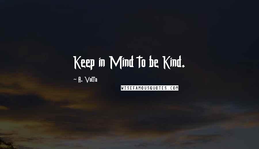 A. Volta Quotes: Keep in Mind to be Kind.