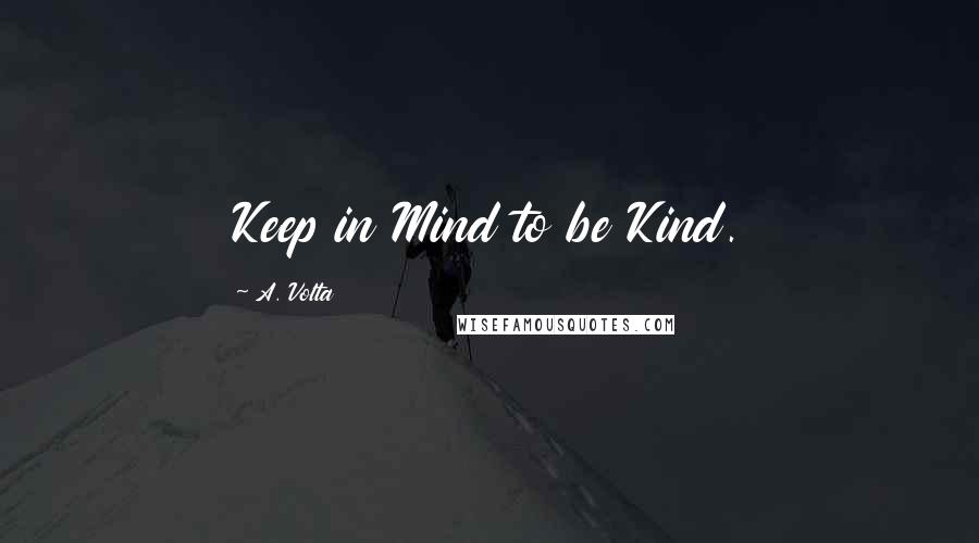 A. Volta Quotes: Keep in Mind to be Kind.