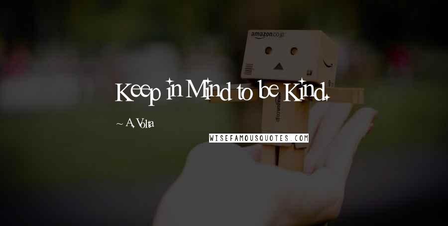 A. Volta Quotes: Keep in Mind to be Kind.