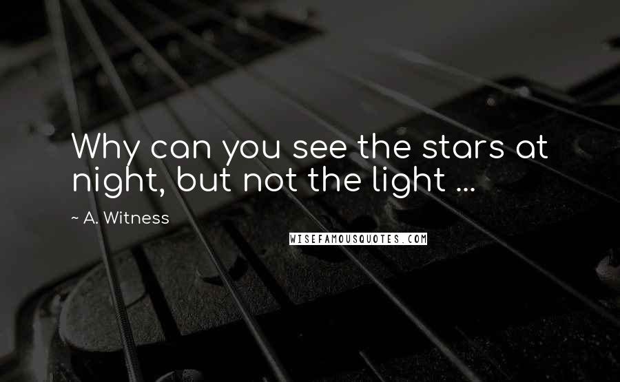 A. Witness Quotes: Why can you see the stars at night, but not the light ...