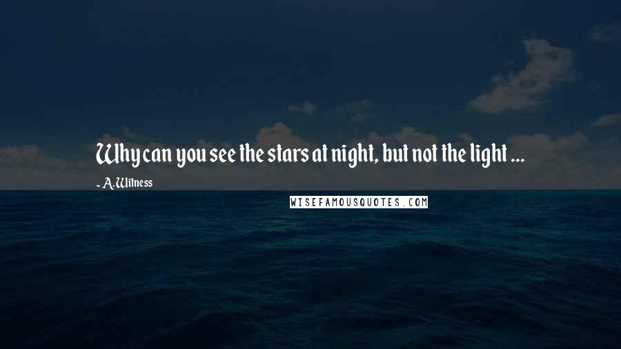 A. Witness Quotes: Why can you see the stars at night, but not the light ...