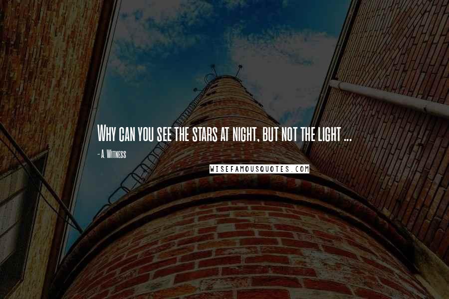 A. Witness Quotes: Why can you see the stars at night, but not the light ...