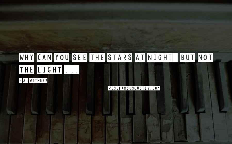 A. Witness Quotes: Why can you see the stars at night, but not the light ...