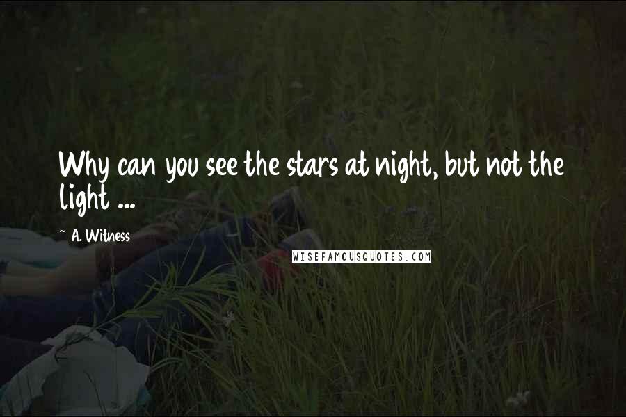 A. Witness Quotes: Why can you see the stars at night, but not the light ...