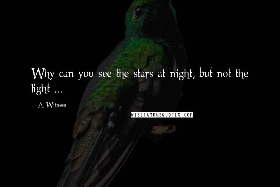 A. Witness Quotes: Why can you see the stars at night, but not the light ...