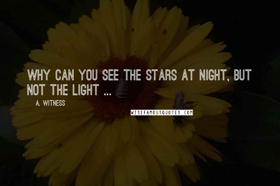 A. Witness Quotes: Why can you see the stars at night, but not the light ...