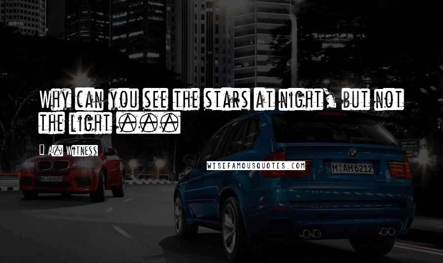 A. Witness Quotes: Why can you see the stars at night, but not the light ...