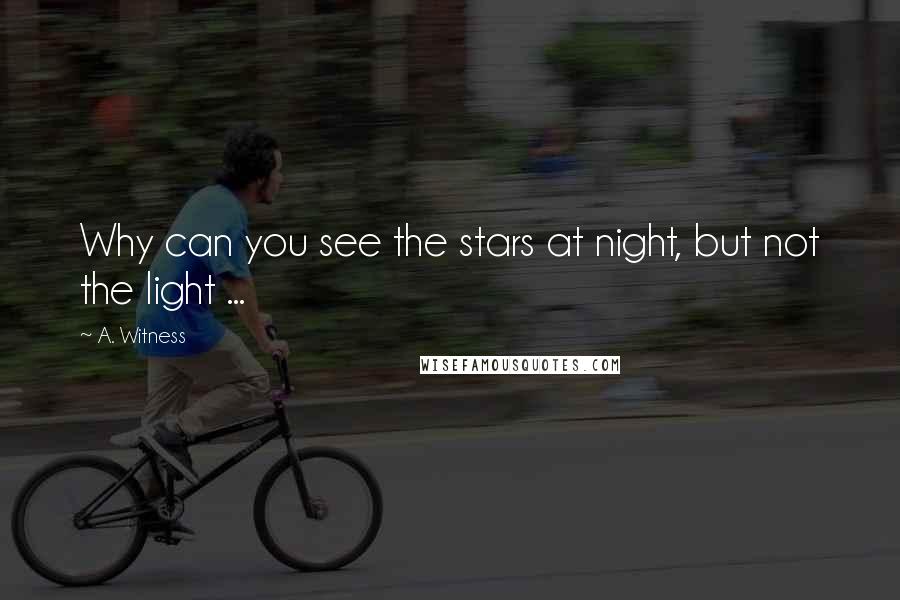 A. Witness Quotes: Why can you see the stars at night, but not the light ...