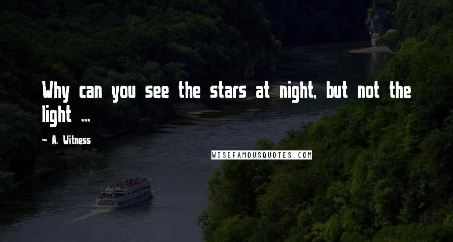 A. Witness Quotes: Why can you see the stars at night, but not the light ...