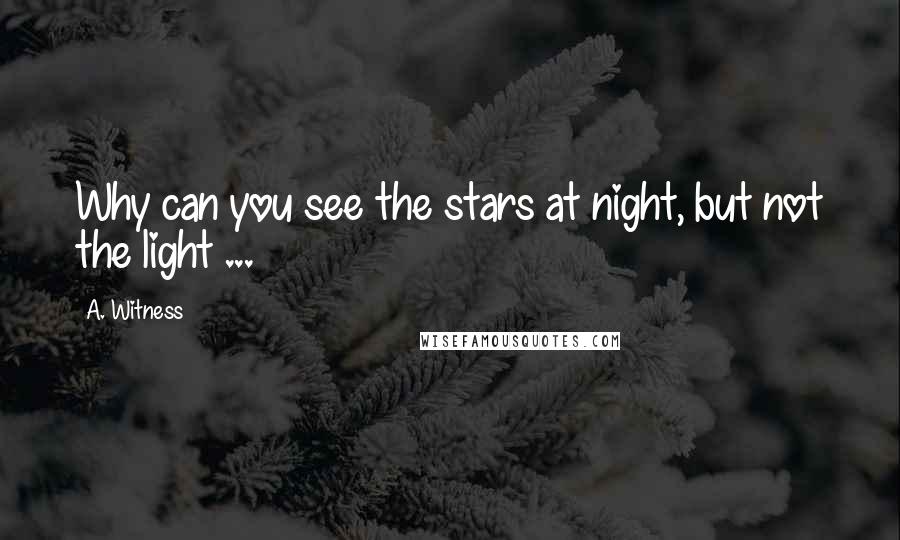 A. Witness Quotes: Why can you see the stars at night, but not the light ...