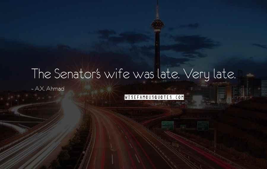 A.X. Ahmad Quotes: The Senator's wife was late. Very late.