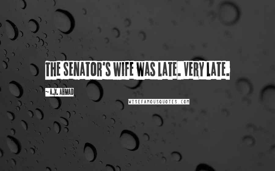 A.X. Ahmad Quotes: The Senator's wife was late. Very late.