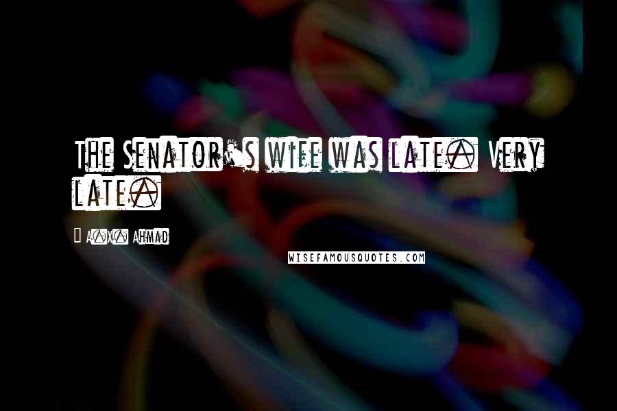 A.X. Ahmad Quotes: The Senator's wife was late. Very late.