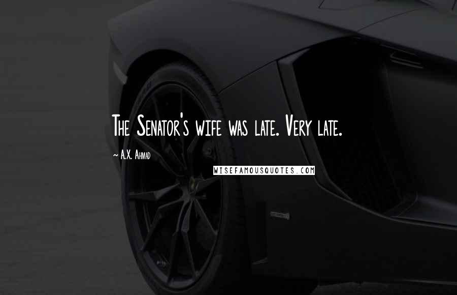 A.X. Ahmad Quotes: The Senator's wife was late. Very late.