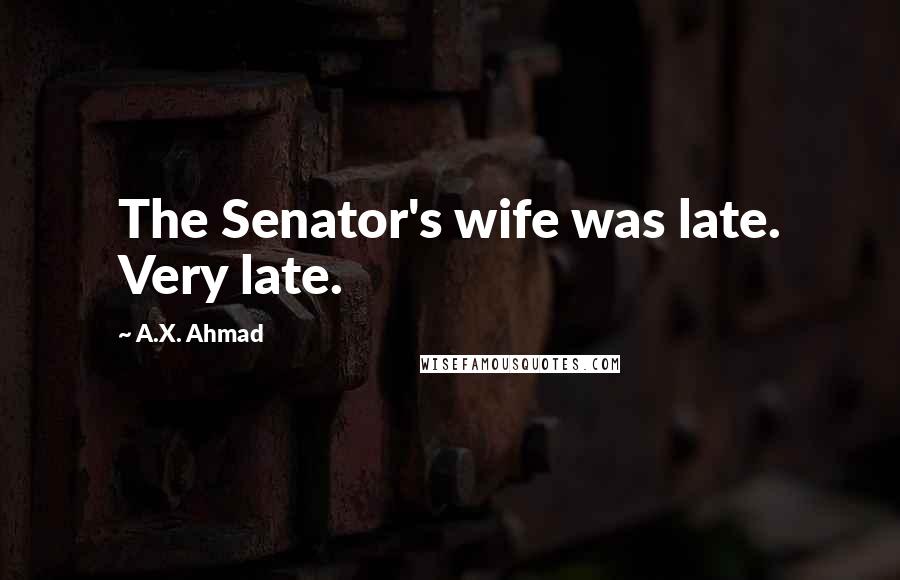 A.X. Ahmad Quotes: The Senator's wife was late. Very late.