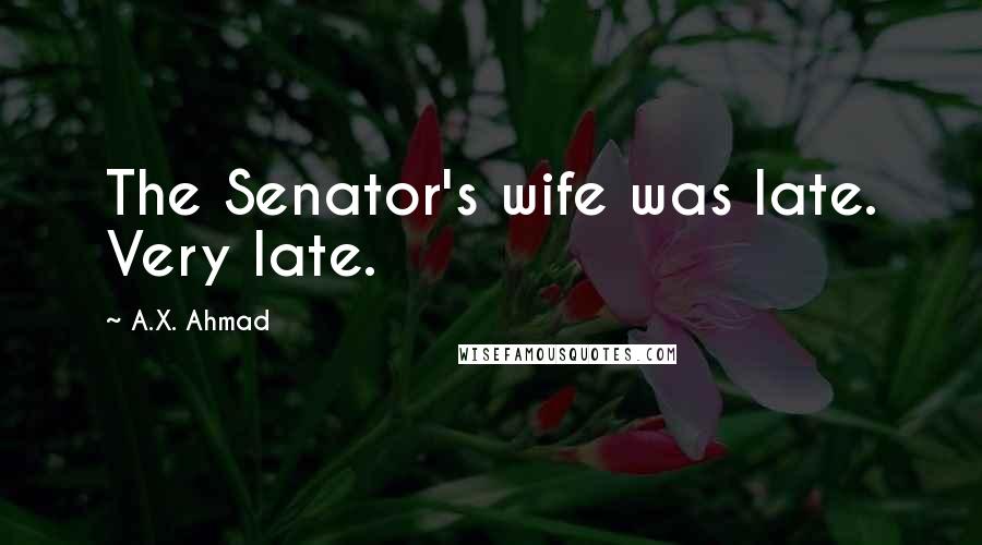 A.X. Ahmad Quotes: The Senator's wife was late. Very late.