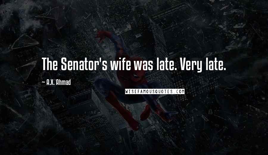 A.X. Ahmad Quotes: The Senator's wife was late. Very late.