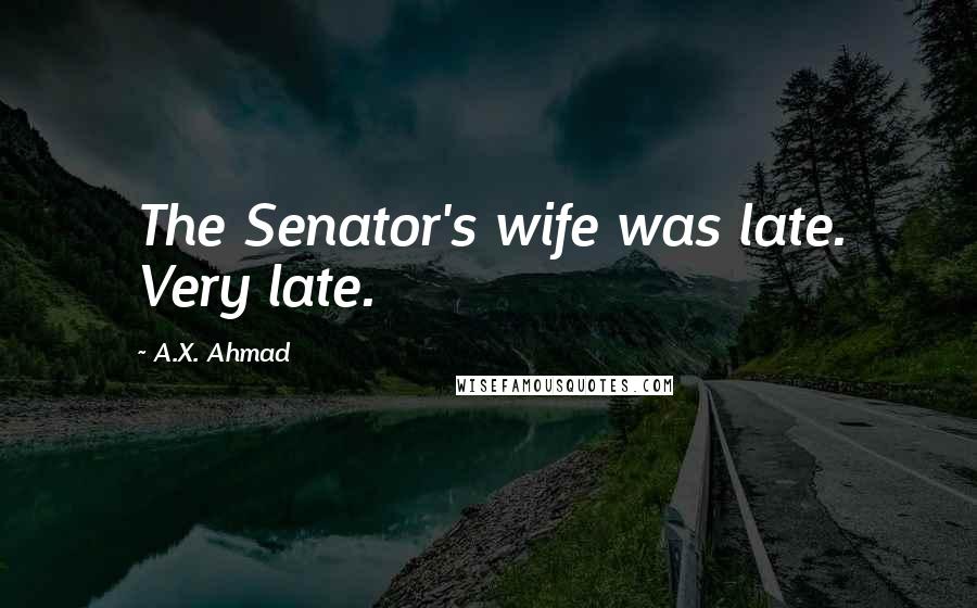 A.X. Ahmad Quotes: The Senator's wife was late. Very late.