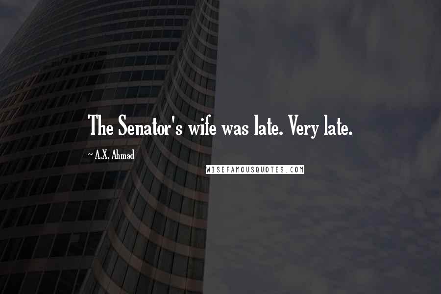 A.X. Ahmad Quotes: The Senator's wife was late. Very late.