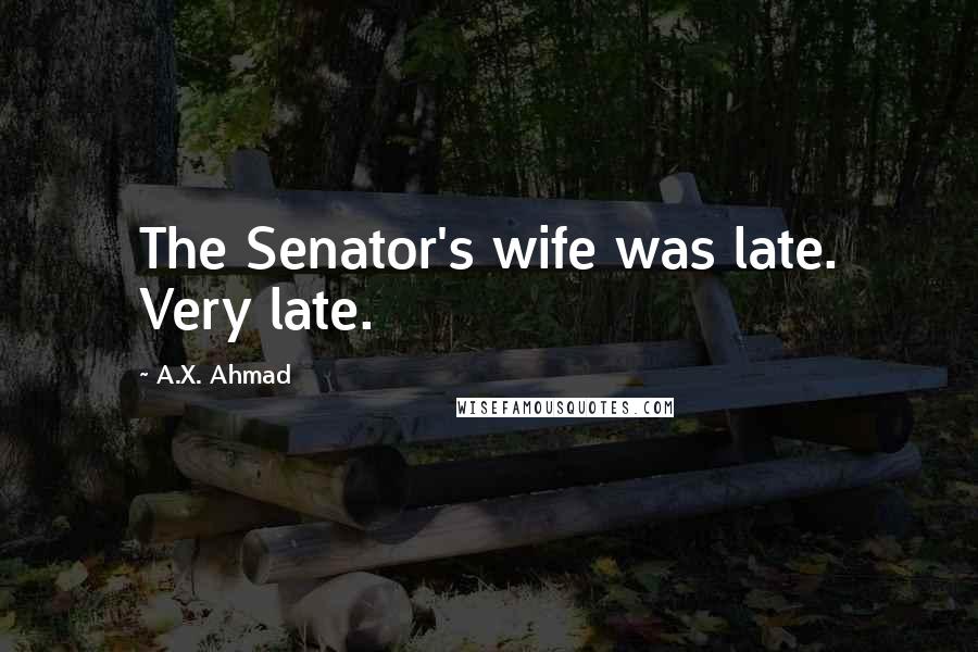 A.X. Ahmad Quotes: The Senator's wife was late. Very late.