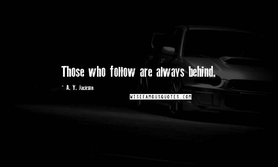 A. Y. Jackson Quotes: Those who follow are always behind.