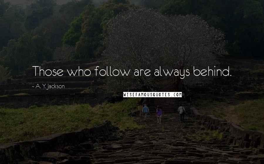 A. Y. Jackson Quotes: Those who follow are always behind.