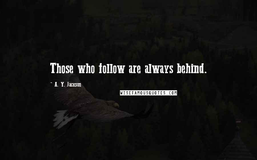 A. Y. Jackson Quotes: Those who follow are always behind.