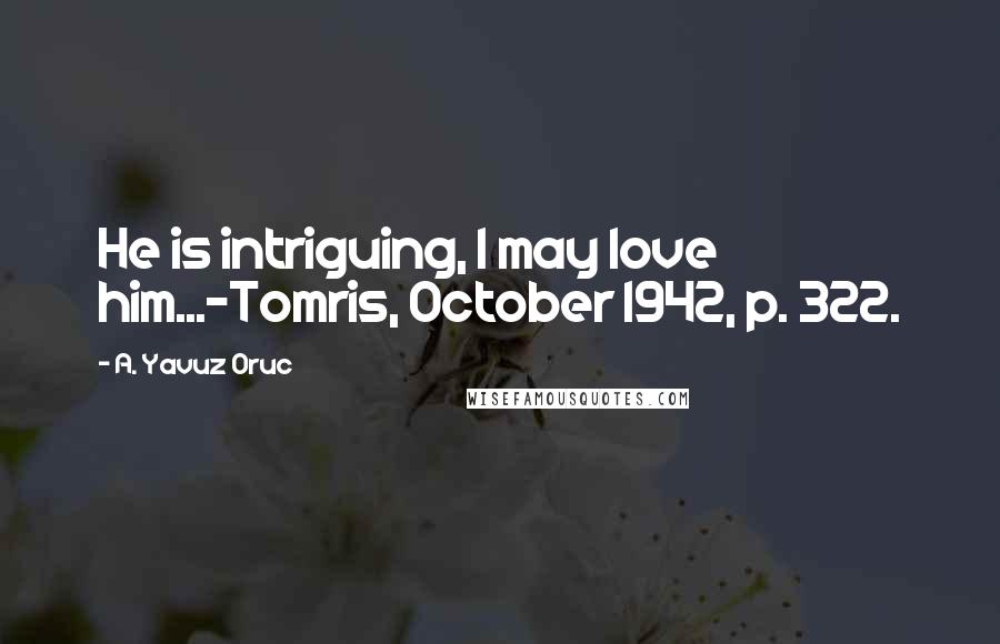 A. Yavuz Oruc Quotes: He is intriguing, I may love him...-Tomris, October 1942, p. 322.