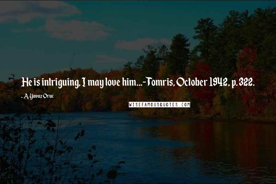 A. Yavuz Oruc Quotes: He is intriguing, I may love him...-Tomris, October 1942, p. 322.