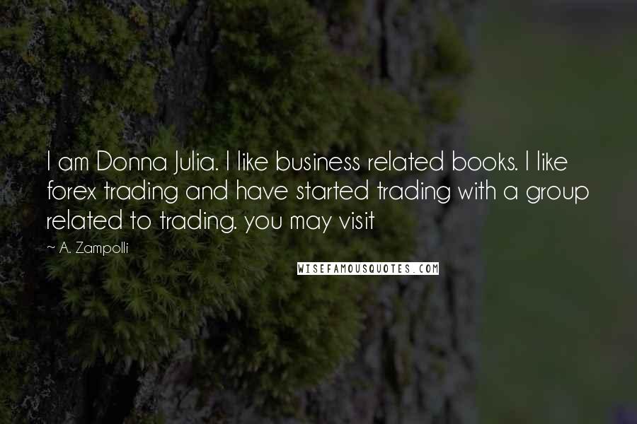 A. Zampolli Quotes: I am Donna Julia. I like business related books. I like forex trading and have started trading with a group related to trading. you may visit