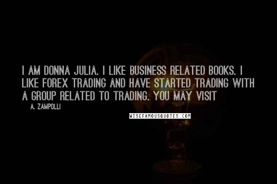 A. Zampolli Quotes: I am Donna Julia. I like business related books. I like forex trading and have started trading with a group related to trading. you may visit