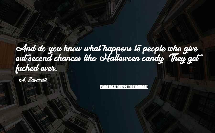 A. Zavarelli Quotes: And do you know what happens to people who give out second chances like Halloween candy? They get fucked over.