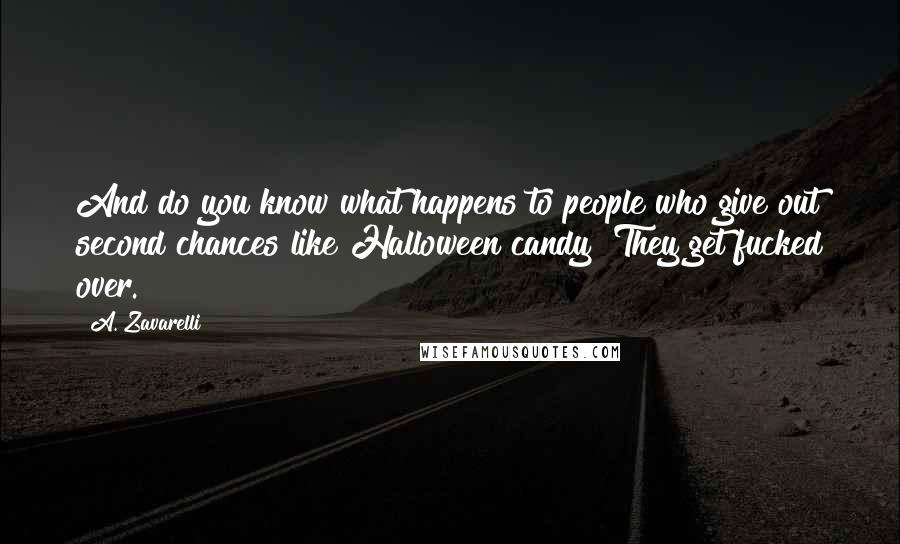 A. Zavarelli Quotes: And do you know what happens to people who give out second chances like Halloween candy? They get fucked over.