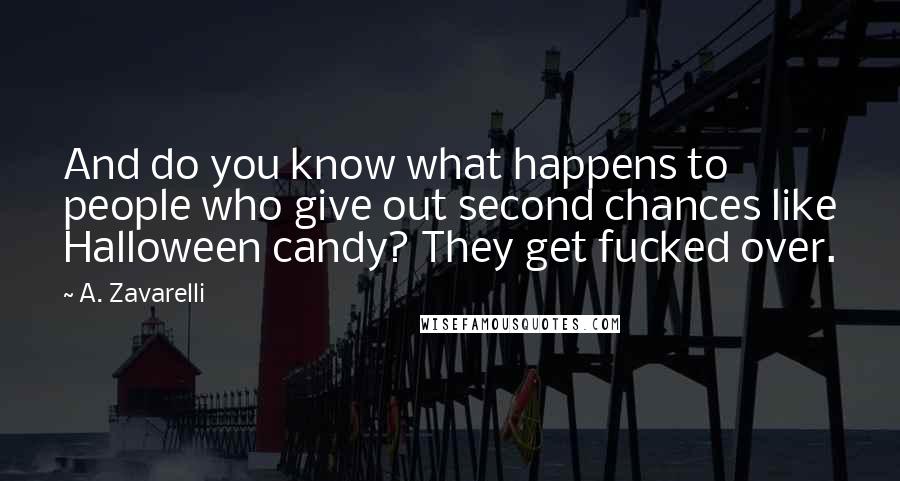 A. Zavarelli Quotes: And do you know what happens to people who give out second chances like Halloween candy? They get fucked over.