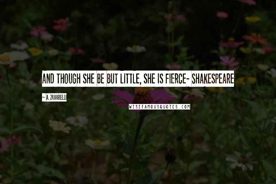 A. Zavarelli Quotes: And though she be but little, she is fierce- Shakespeare