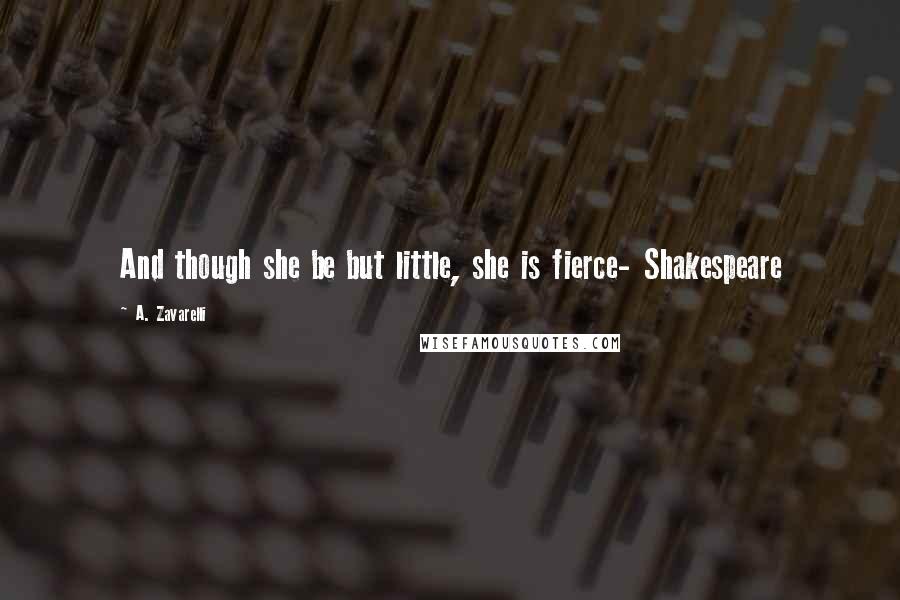 A. Zavarelli Quotes: And though she be but little, she is fierce- Shakespeare