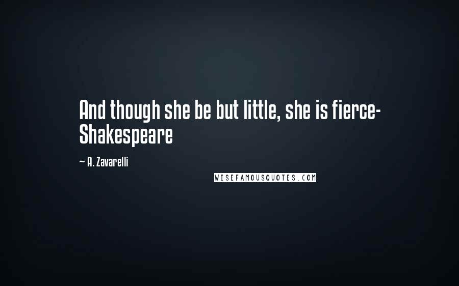 A. Zavarelli Quotes: And though she be but little, she is fierce- Shakespeare