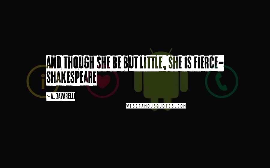 A. Zavarelli Quotes: And though she be but little, she is fierce- Shakespeare