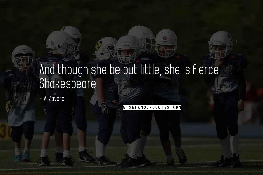 A. Zavarelli Quotes: And though she be but little, she is fierce- Shakespeare