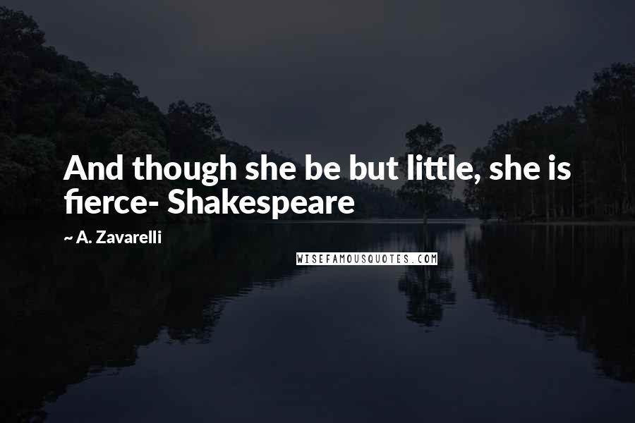 A. Zavarelli Quotes: And though she be but little, she is fierce- Shakespeare