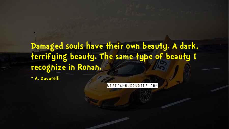 A. Zavarelli Quotes: Damaged souls have their own beauty. A dark, terrifying beauty. The same type of beauty I recognize in Ronan.