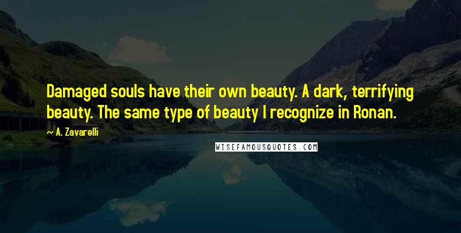 A. Zavarelli Quotes: Damaged souls have their own beauty. A dark, terrifying beauty. The same type of beauty I recognize in Ronan.