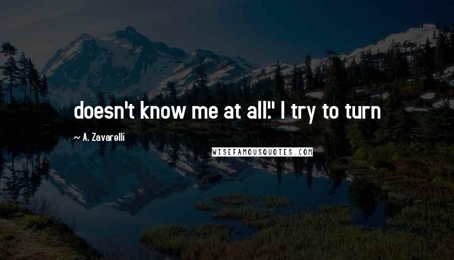 A. Zavarelli Quotes: doesn't know me at all." I try to turn