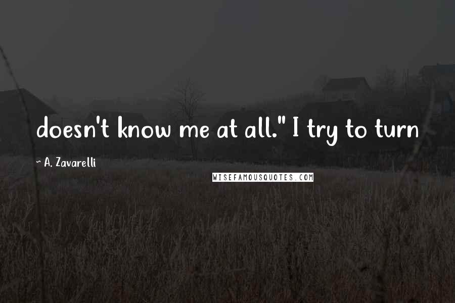 A. Zavarelli Quotes: doesn't know me at all." I try to turn