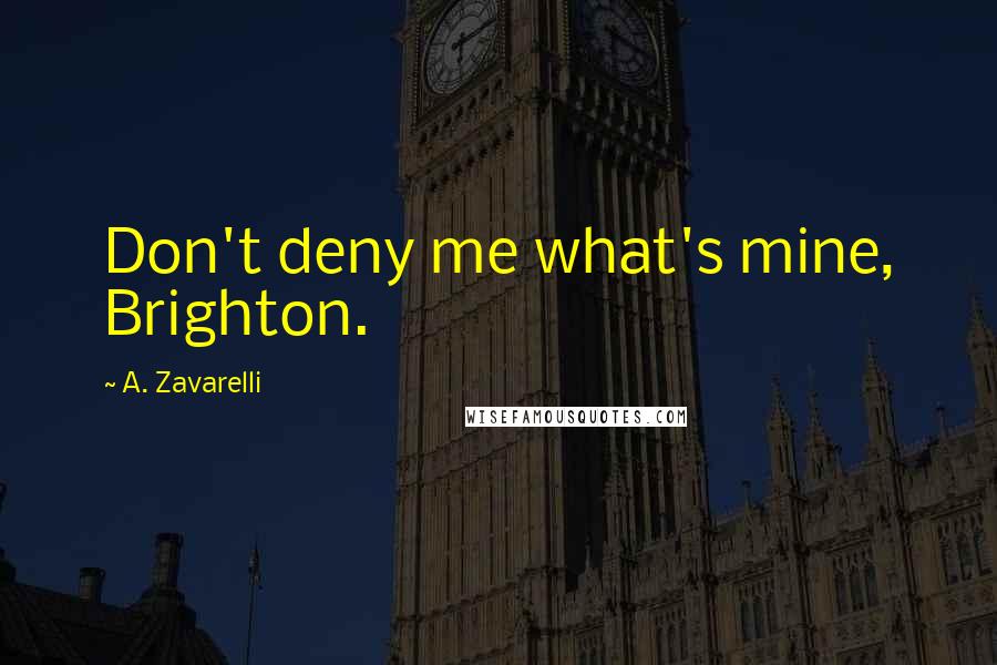 A. Zavarelli Quotes: Don't deny me what's mine, Brighton.