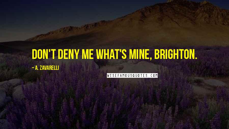 A. Zavarelli Quotes: Don't deny me what's mine, Brighton.