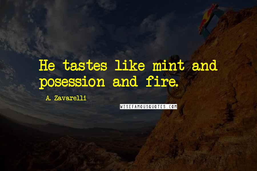 A. Zavarelli Quotes: He tastes like mint and posession and fire.