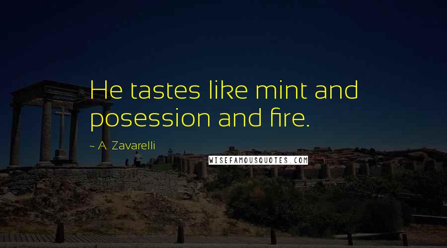 A. Zavarelli Quotes: He tastes like mint and posession and fire.